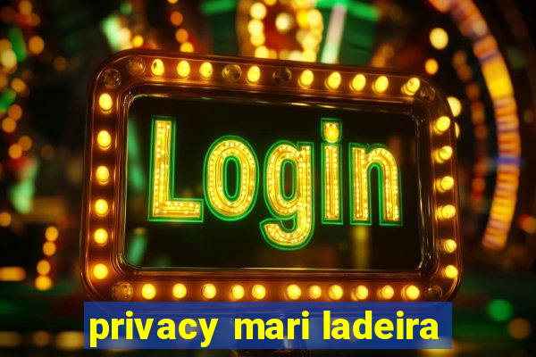 privacy mari ladeira